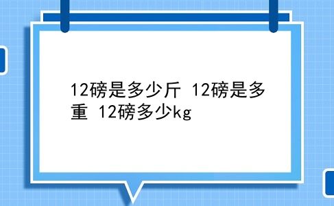 12磅是多少斤 12磅是多重？12磅多少kg？插图