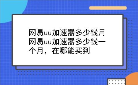 网易uu加速器多少钱月 网易uu加速器多少钱一个月，在哪能买到？插图