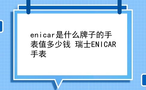 enicar是什么牌子的手表值多少钱 瑞士ENICAR手表？插图