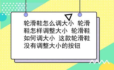 輪滑鞋怎麼調大小 輪滑鞋怎樣調整大小?輪滑鞋如何調大小?