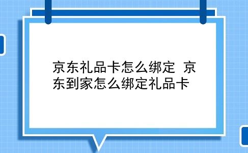 京东礼品卡怎么绑定 京东到家怎么绑定礼品卡？插图