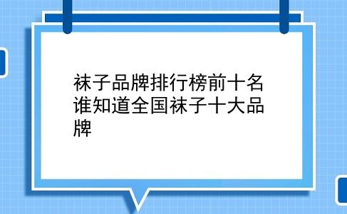 袜子品牌排行榜前十名 谁知道全国袜子十大品牌？插图