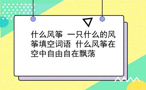 什么风筝 一只什么的风筝填空词语？什么风筝在空中自由自在飘荡？插图