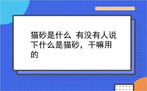 猫砂是什么 有没有人说下什么是猫砂，干嘛用的？插图