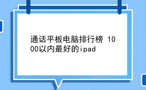 通话平板电脑排行榜 1000以内较好的ipad？插图