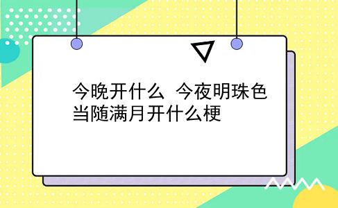 今晚开什么 今夜明珠色当随满月开什么梗？插图