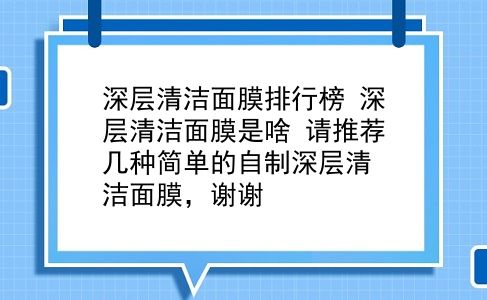 深层清洁面膜排行榜 深层清洁面膜是啥？请推荐几种简单的自制深层清洁面膜，谢谢？插图