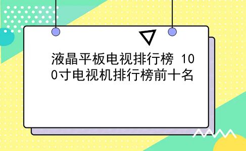 液晶平板电视排行榜 100寸电视机排行榜前十名？插图