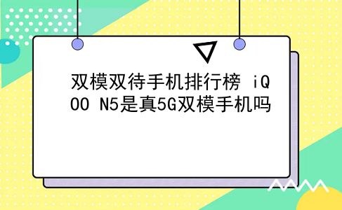 双模双待手机排行榜 iQOO N5是真5G双模手机吗？插图