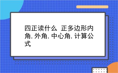 四正读什么 正多边形内角,外角,中心角,计算公式？插图