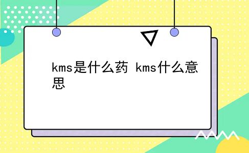 kms是什么药 kms什么意思？插图