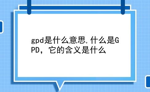 gpd是什么意思,什么是GPD，它的含义是什么?插图