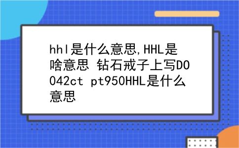 hhl是什么意思,HHL是啥意思?钻石戒子上写DO042ct pt950HHL是什么意思?插图