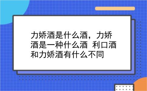 力娇酒是什么酒，力娇酒是一种什么酒？利口酒和力娇酒有什么不同？插图