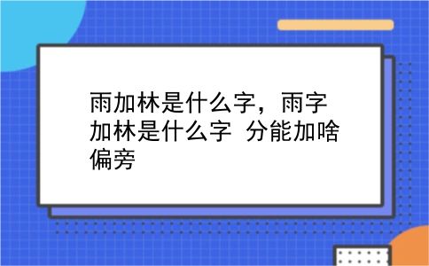 雨加林是什么字，雨字加林是什么字？分能加啥偏旁？插图