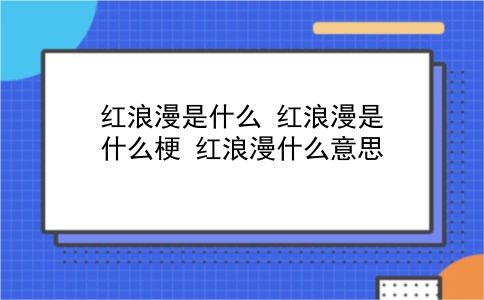 红浪漫是什么 红浪漫是什么梗？红浪漫什么意思？插图