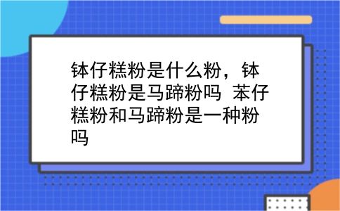 钵仔糕粉是什么粉，钵仔糕粉是马蹄粉吗？苯仔糕粉和马蹄粉是一种粉吗？插图