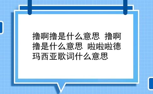 撸啊撸是什么意思 撸啊撸是什么意思？啦啦啦德玛西亚歌词什么意思？插图