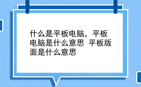 什么是平板电脑，平板电脑是什么意思？平板版面是什么意思？插图