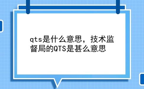 qts是什么意思，技术监督局的QTS是甚么意思？插图