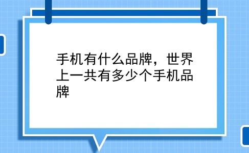 手机有什么品牌，世界上一共有多少个手机品牌？插图