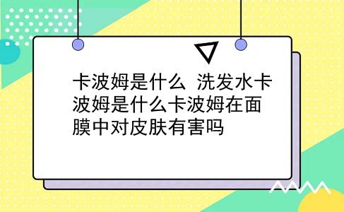 卡波姆是什么 洗发水卡波姆是什么卡波姆在面膜中对皮肤有害吗？插图