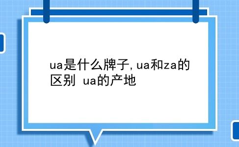 ua是什么牌子,ua和za的区别?ua的产地?插图