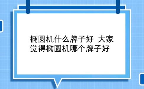 椭圆机什么牌子好 大家觉得椭圆机哪个牌子好？插图