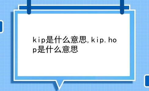 kip是什么意思,kip.hop是什么意思?插图