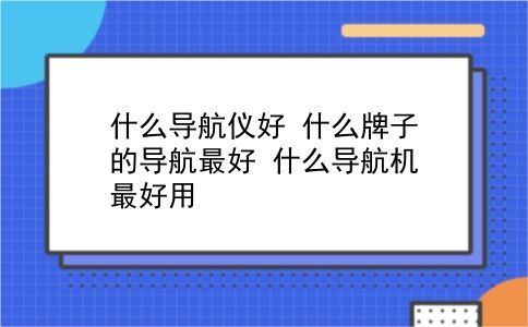 什么导航仪好 什么牌子的导航较好？什么导航机较好用？插图