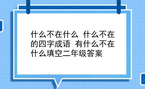 什么不在什么 什么不在的四字成语？有什么不在什么填空二年级答案？插图