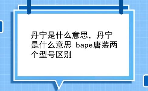 丹宁是什么意思，丹宁是什么意思？bape唐装两个型号区别？插图