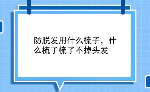 防脱发用什么梳子，什么梳子梳了不掉头发？插图