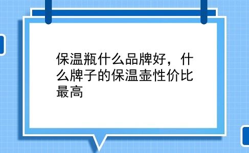 保温瓶什么品牌好，什么牌子的保温壶性价比最高？插图