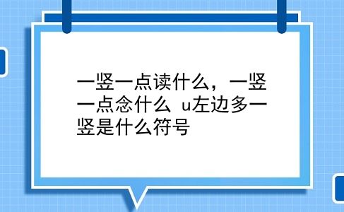 一竖一点读什么，一竖一点念什么？u左边多一竖是什么符号？插图