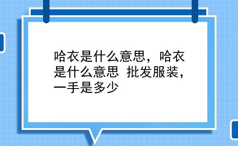 哈衣是什么意思，哈衣是什么意思？批发服装，一手是多少？插图