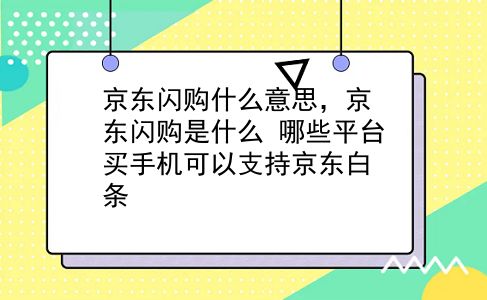 京东闪购什么意思，京东闪购是什么？哪些平台买手机可以支持京东白条？插图