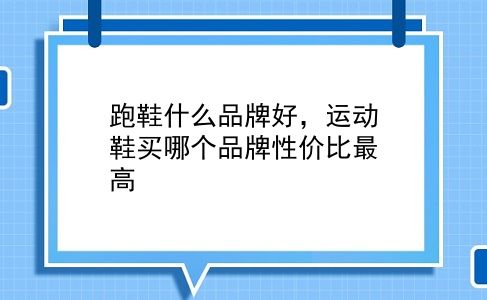 跑鞋什么品牌好，运动鞋买哪个品牌性价比最高？插图