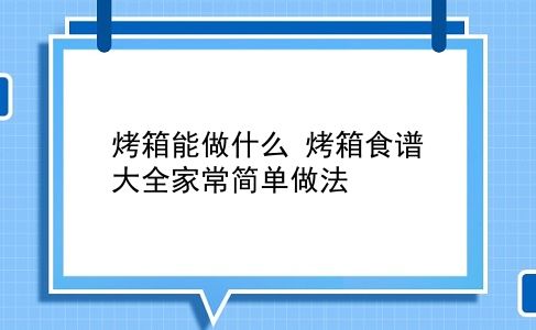 烤箱能做什么 烤箱食谱大全家常简单做法？插图