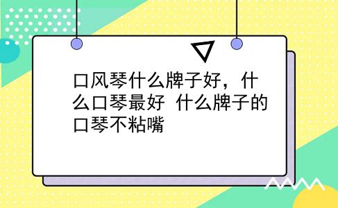 口风琴什么牌子好，什么口琴较好？什么牌子的口琴不粘嘴？插图