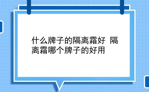 什么牌子的隔离霜好 隔离霜哪个牌子的好用？插图