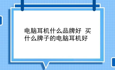 电脑耳机什么品牌好 买什么牌子的电脑耳机好？插图