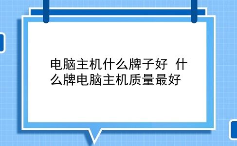 电脑主机什么牌子好 什么牌电脑主机质量较好？插图