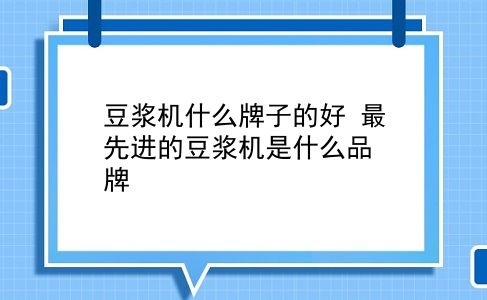 豆浆机什么牌子的好 最先进的豆浆机是什么品牌？插图