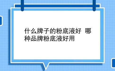 什么牌子的粉底液好 哪种品牌粉底液好用？插图