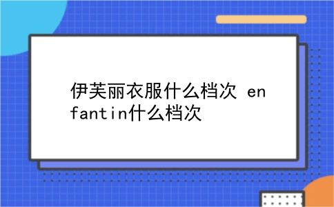 伊芙丽衣服什么档次 enfantin什么档次？插图