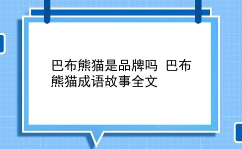 巴布熊猫是品牌吗？巴布熊猫成语故事全文？插图