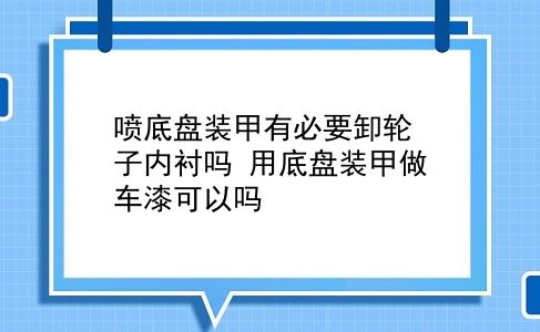 喷底盘装甲有必要卸轮子内衬吗？用底盘装甲做车漆可以吗？插图