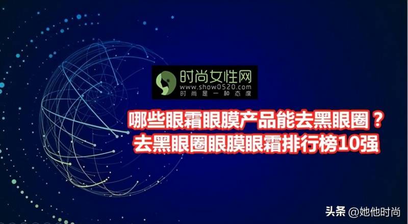 哪款眼霜去黑眼圈效果好？去黑眼圈眼霜排行榜10强