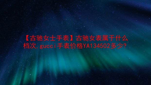 【古驰女士手表】古驰女表属于什么档次,gucci手表价格YA134502多少?  第1张